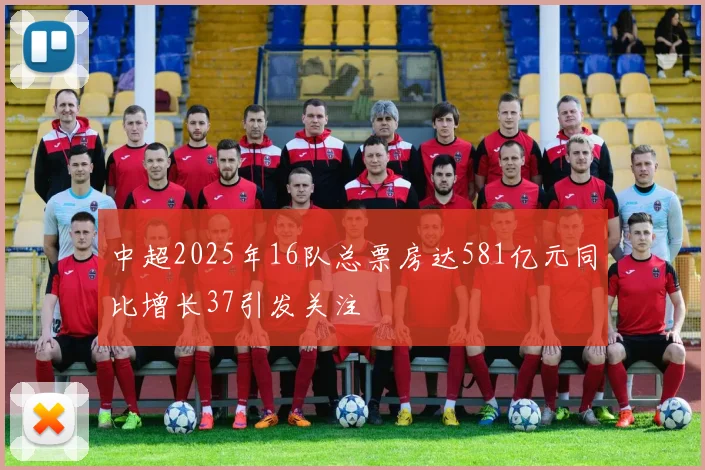 中超2025年16队总票房达581亿元同比增长37引发关注
