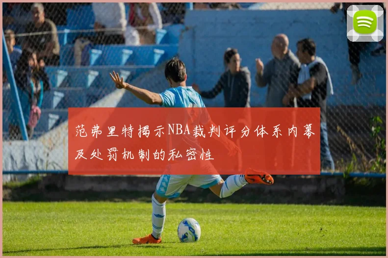 范弗里特揭示NBA裁判评分体系内幕及处罚机制的私密性