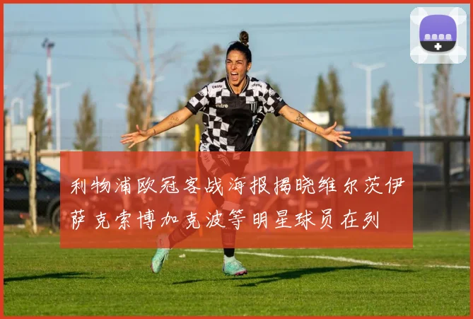利物浦欧冠客战海报揭晓维尔茨伊萨克索博加克波等明星球员在列